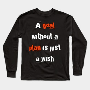 A goal without a plan is just a wish - Turn Your Wishes Into Goals Long Sleeve T-Shirt